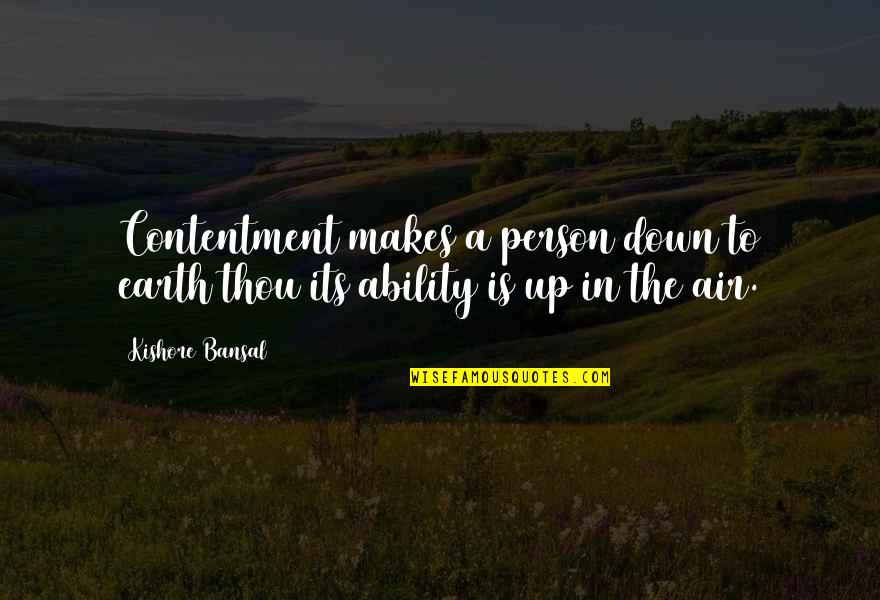 Contenment Quotes By Kishore Bansal: Contentment makes a person down to earth thou