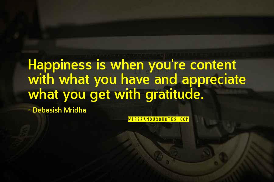 Content Knowledge Quotes By Debasish Mridha: Happiness is when you're content with what you