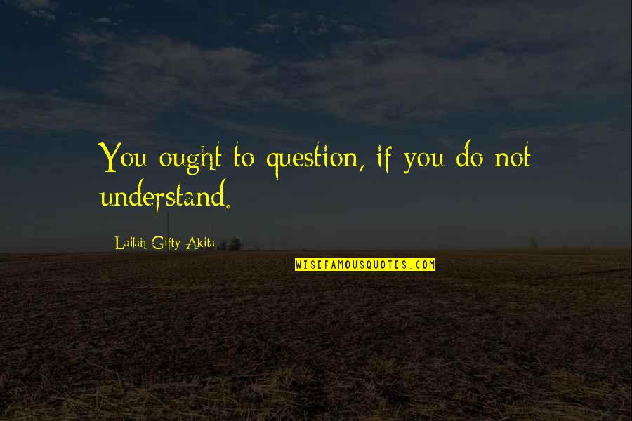 Content Knowledge Quotes By Lailah Gifty Akita: You ought to question, if you do not