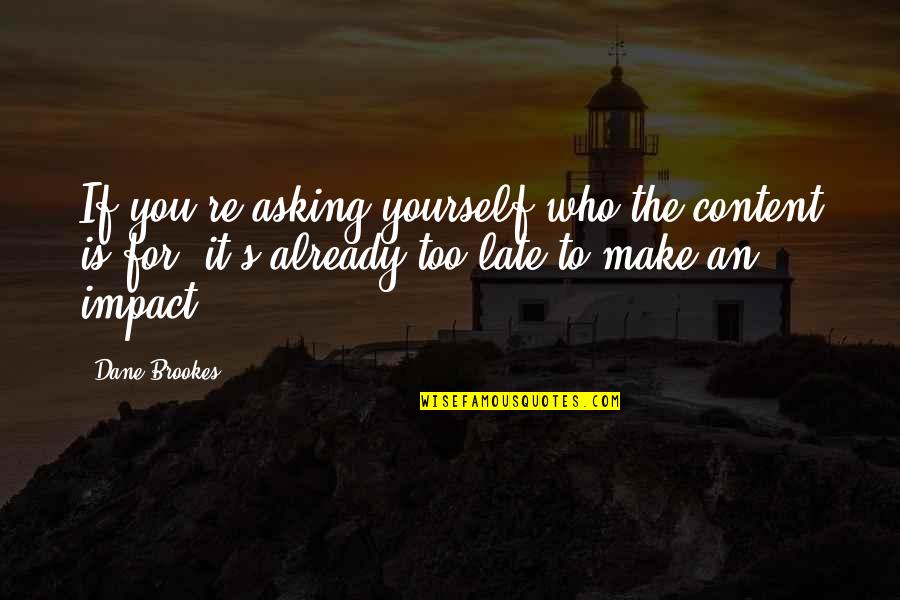Content Marketing Strategy Quotes By Dane Brookes: If you're asking yourself who the content is Content Marketing Strategy Quotes By Dane Brookes: If you're asking yourself who the content is