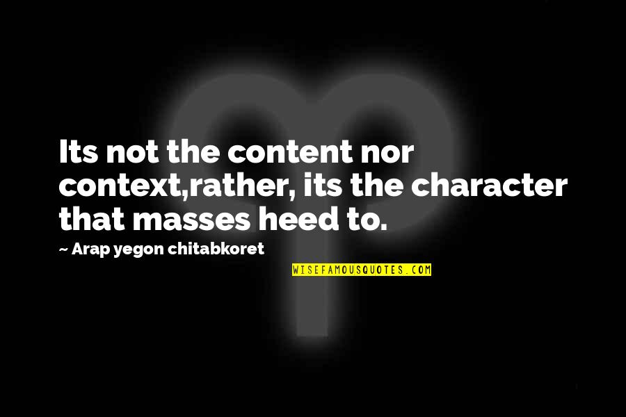 Content Of Character Quotes By Arap Yegon Chitabkoret: Its not the content nor context,rather, its the