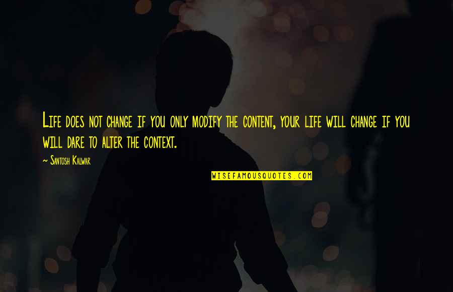 Content Quotes And Quotes By Santosh Kalwar: Life does not change if you only modify Content Quotes And Quotes By Santosh Kalwar: Life does not change if you only modify