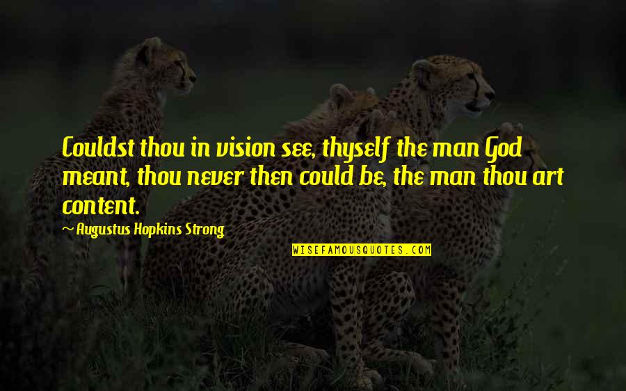Content Quotes By Augustus Hopkins Strong: Couldst thou in vision see, thyself the man