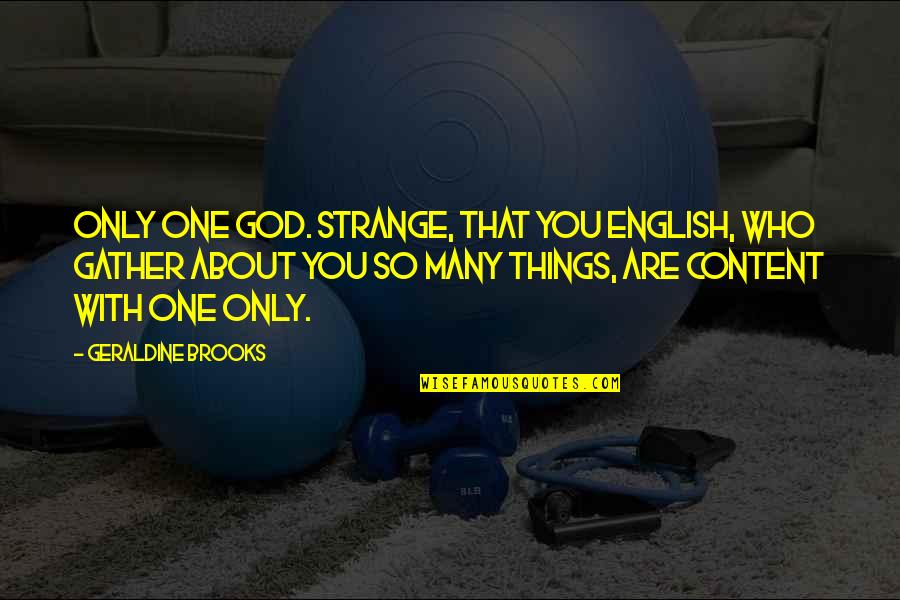 Content Quotes By Geraldine Brooks: Only one god. Strange, that you English, who