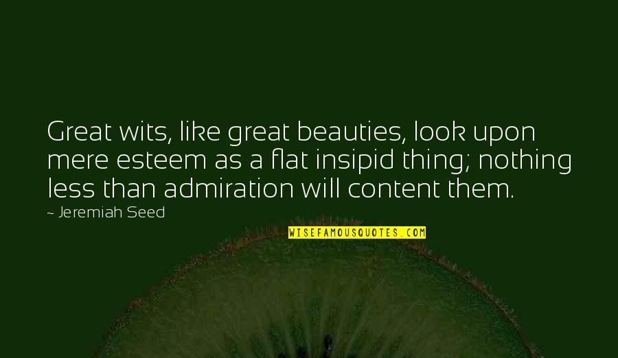 Content Quotes By Jeremiah Seed: Great wits, like great beauties, look upon mere
