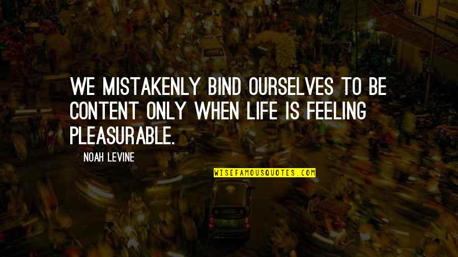 Content Quotes By Noah Levine: We mistakenly bind ourselves to be content only