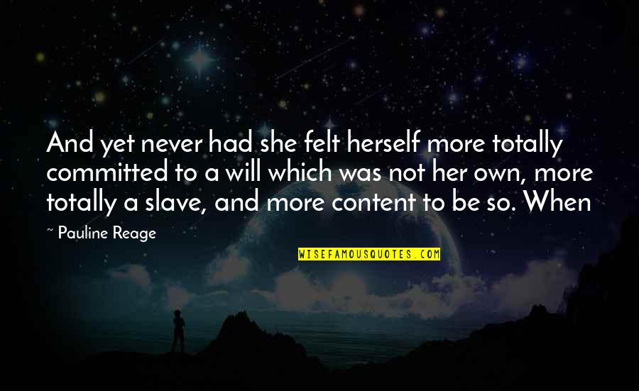 Content Quotes By Pauline Reage: And yet never had she felt herself more