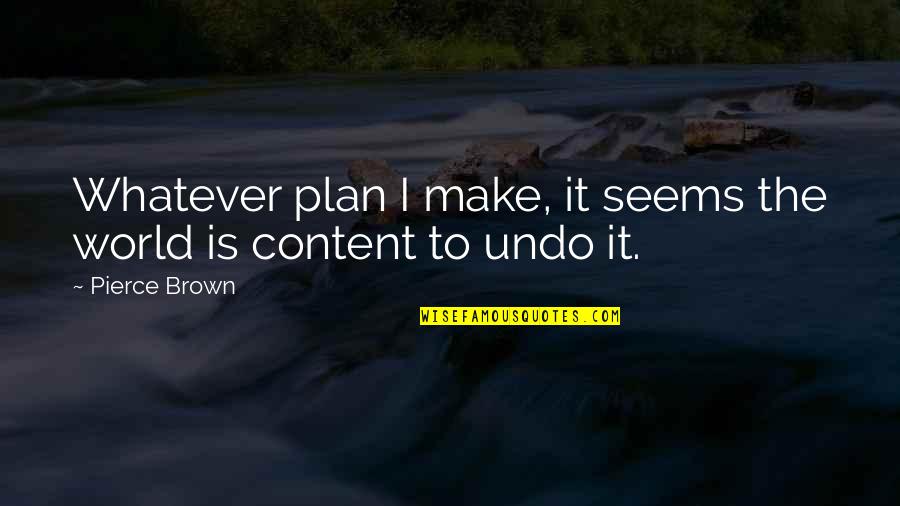 Content Quotes By Pierce Brown: Whatever plan I make, it seems the world