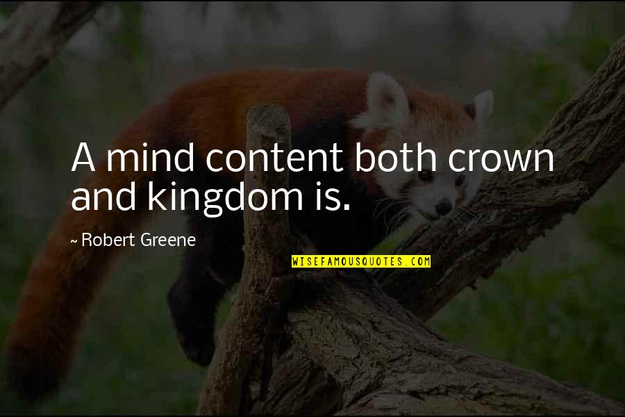 Content Quotes By Robert Greene: A mind content both crown and kingdom is.