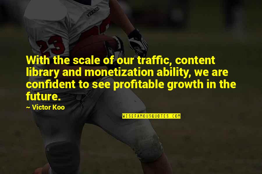 Content Quotes By Victor Koo: With the scale of our traffic, content library