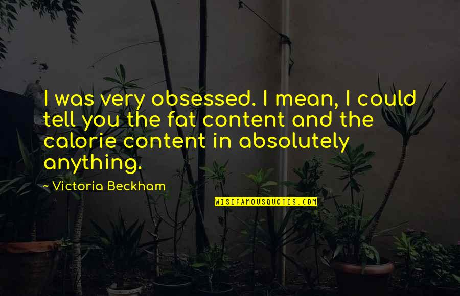 Content Quotes By Victoria Beckham: I was very obsessed. I mean, I could