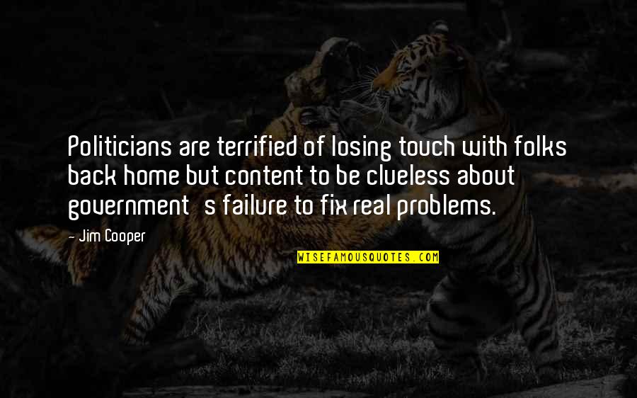Content With Failure Quotes By Jim Cooper: Politicians are terrified of losing touch with folks