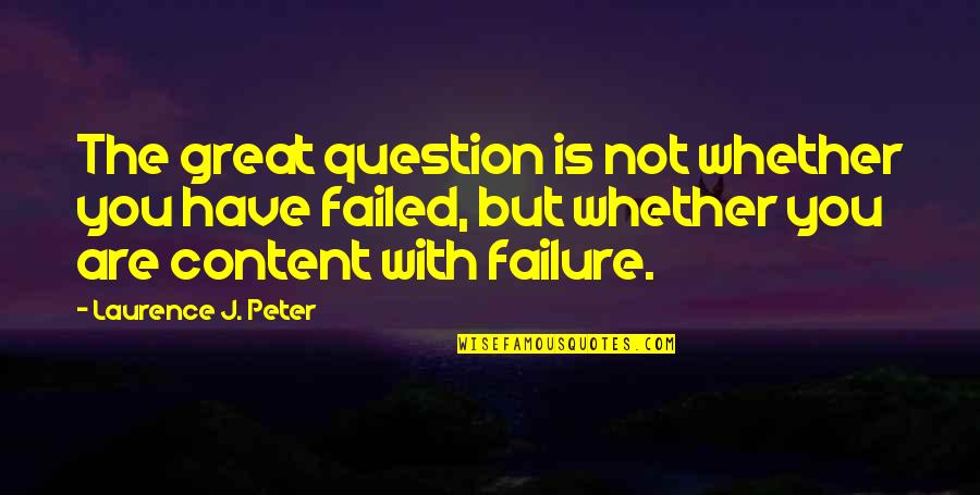 Content With Failure Quotes By Laurence J. Peter: The great question is not whether you have