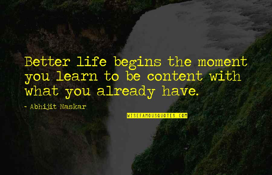 Content With Life Quotes By Abhijit Naskar: Better life begins the moment you learn to