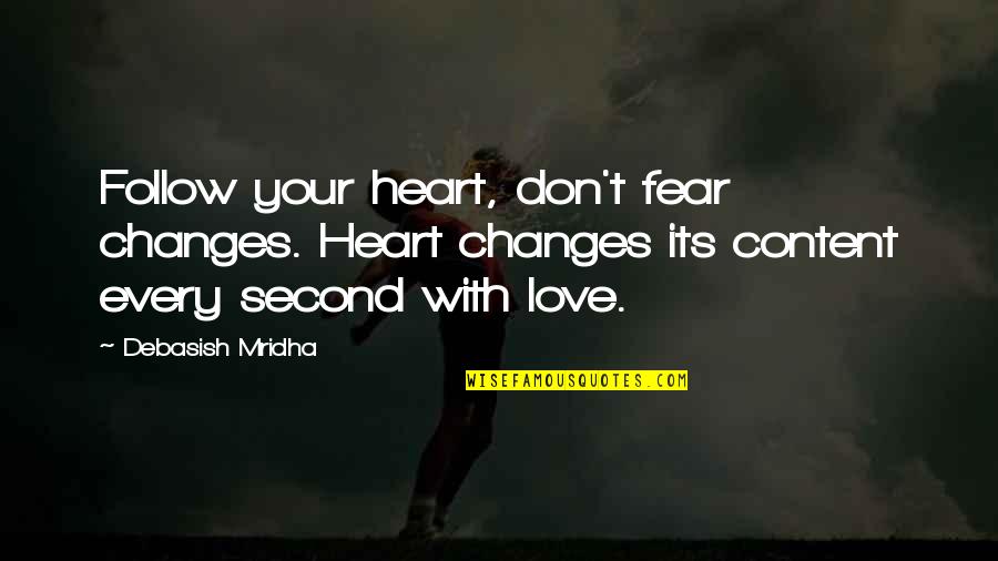 Content With Life Quotes By Debasish Mridha: Follow your heart, don't fear changes. Heart changes