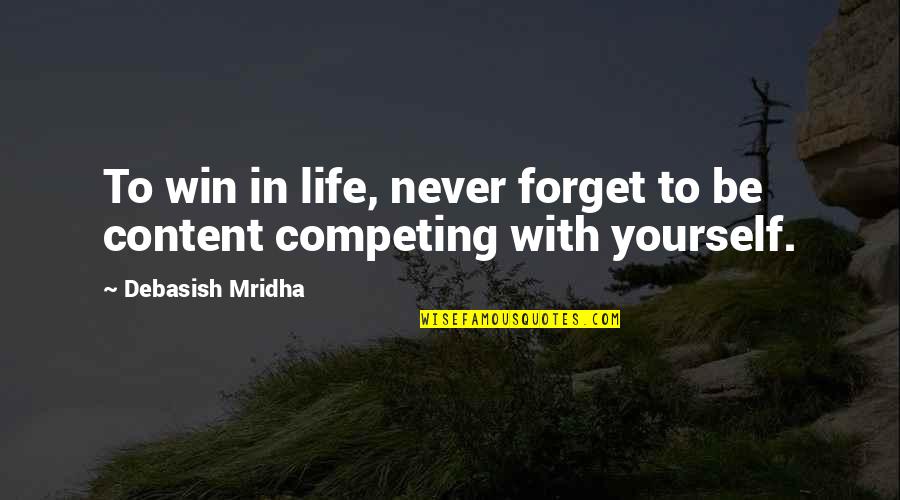 Content With Life Quotes By Debasish Mridha: To win in life, never forget to be