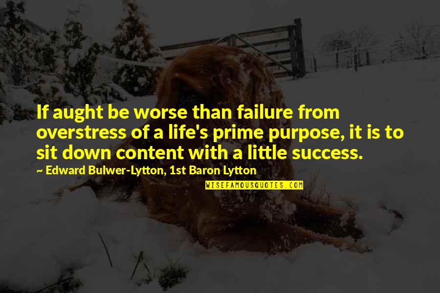Content With Life Quotes By Edward Bulwer-Lytton, 1st Baron Lytton: If aught be worse than failure from overstress