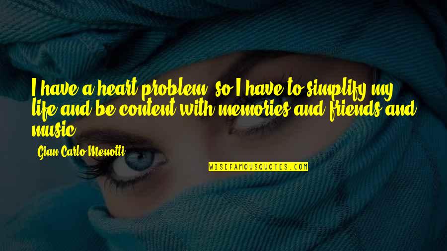 Content With Life Quotes By Gian Carlo Menotti: I have a heart problem, so I have