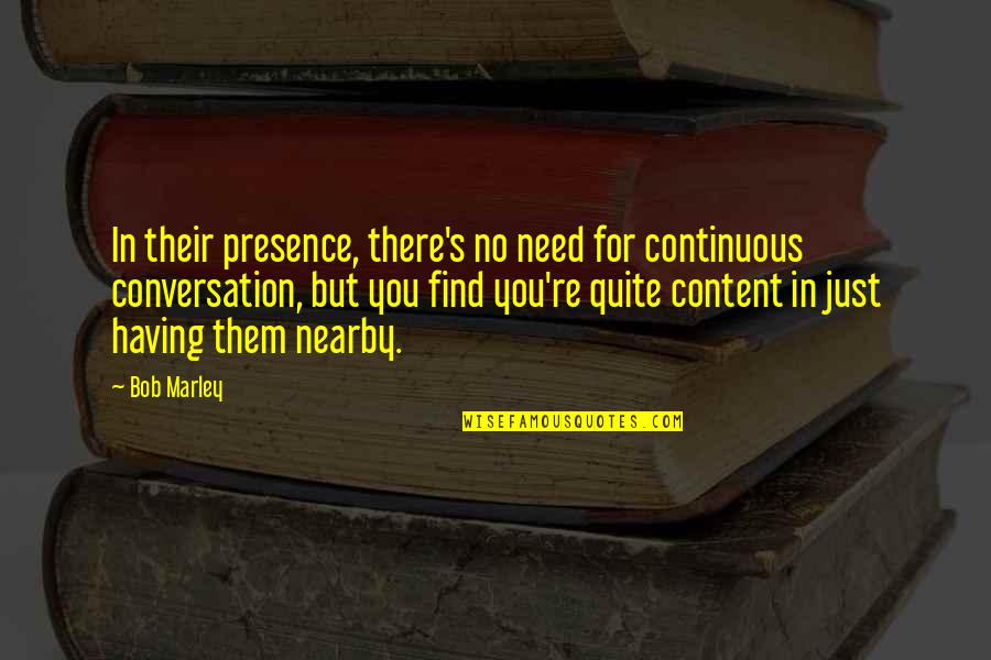 Content With Love Quotes By Bob Marley: In their presence, there's no need for continuous