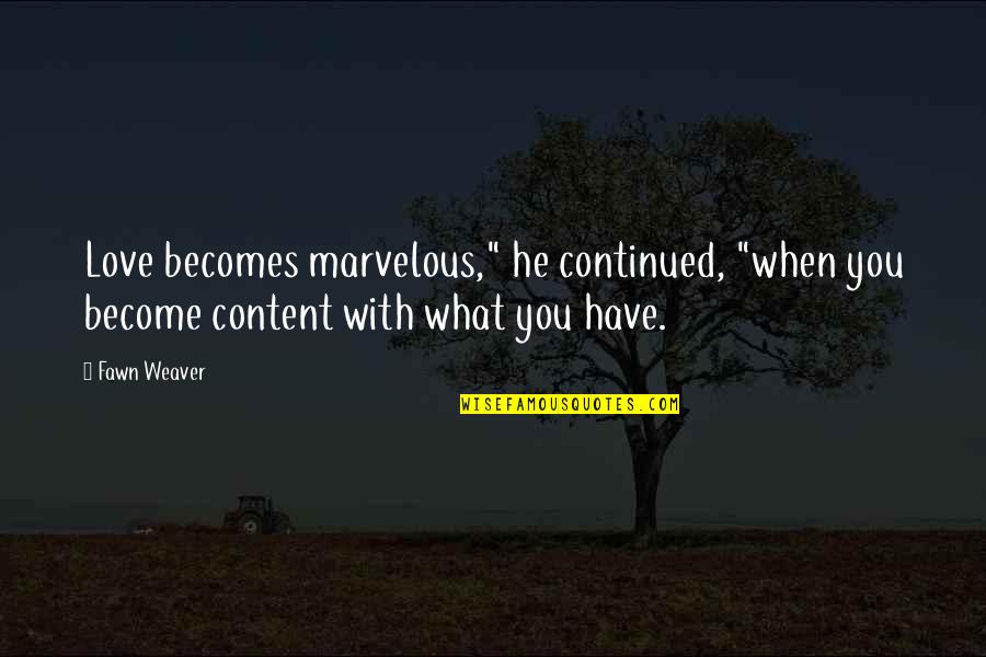 Content With Love Quotes By Fawn Weaver: Love becomes marvelous," he continued, "when you become