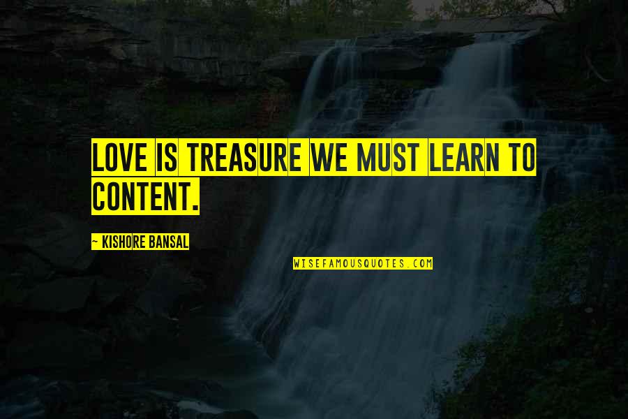 Content With Love Quotes By Kishore Bansal: Love is treasure we must learn to content.