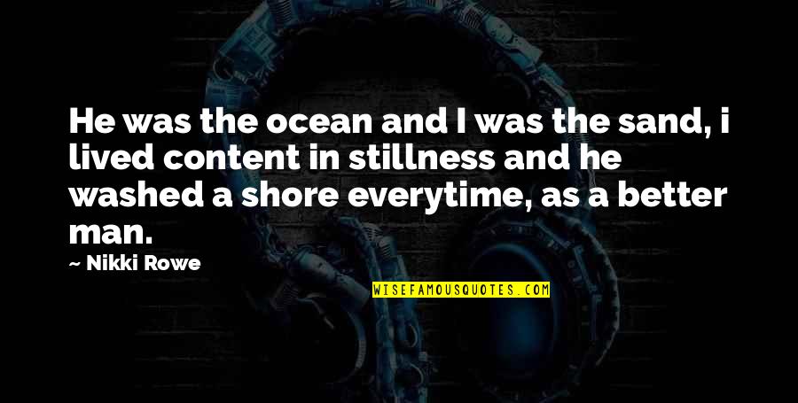 Content With Love Quotes By Nikki Rowe: He was the ocean and I was the