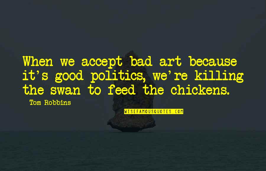 Content With Self Quotes By Tom Robbins: When we accept bad art because it's good