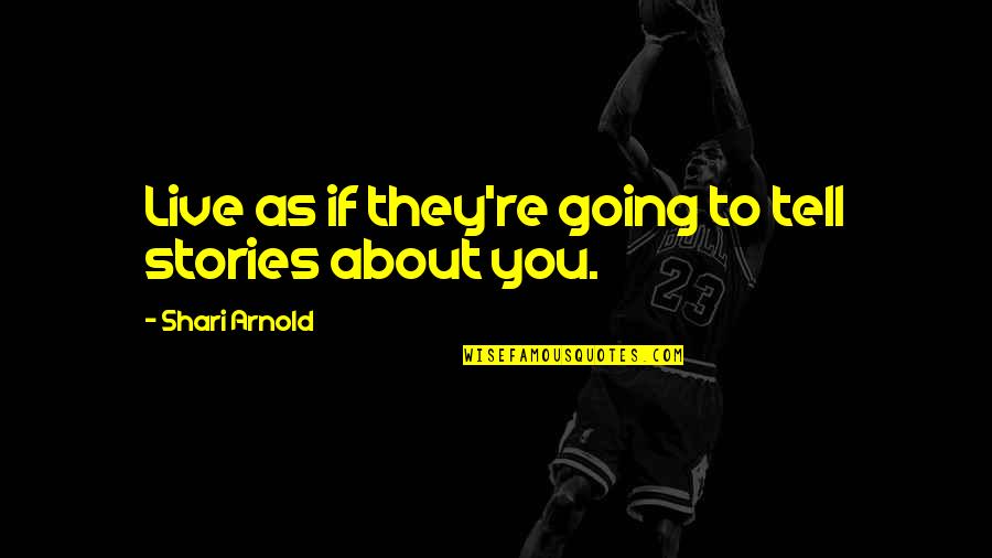 Contentas Ya Quotes By Shari Arnold: Live as if they're going to tell stories Contentas Ya Quotes By Shari Arnold: Live as if they're going to tell stories