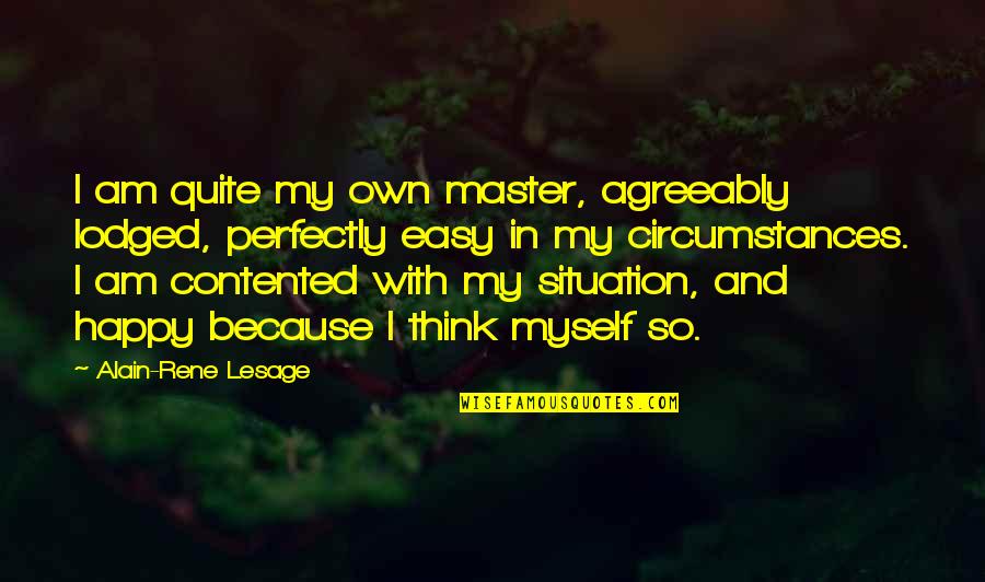 Contented And Happy Quotes By Alain-Rene Lesage: I am quite my own master, agreeably lodged,