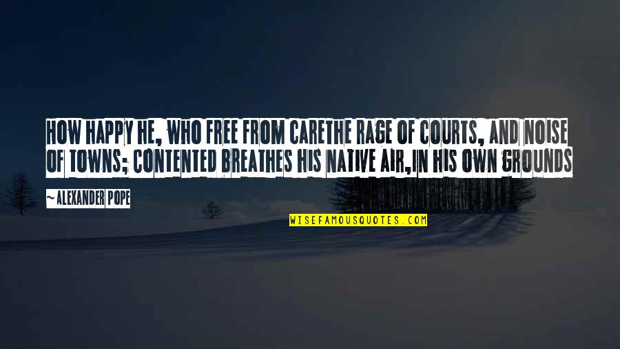Contented And Happy Quotes By Alexander Pope: How happy he, who free from careThe rage