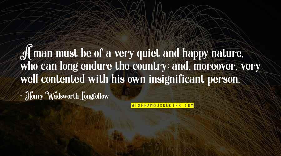 Contented And Happy Quotes By Henry Wadsworth Longfellow: A man must be of a very quiet