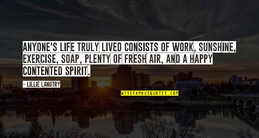 Contented And Happy Quotes By Lillie Langtry: Anyone's life truly lived consists of work, sunshine,