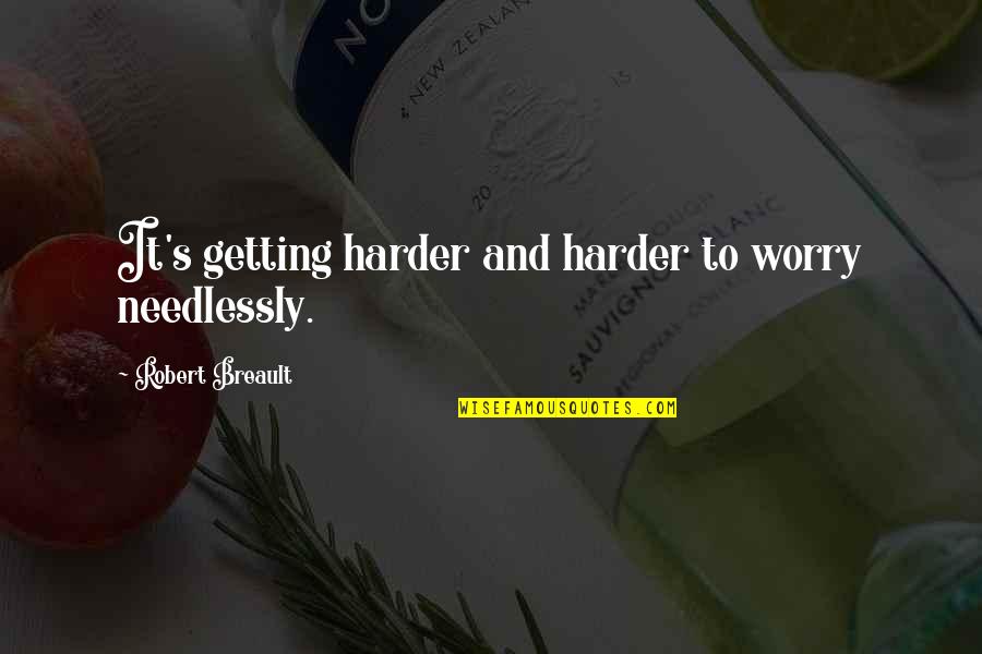 Contented And Happy Quotes By Robert Breault: It's getting harder and harder to worry needlessly.