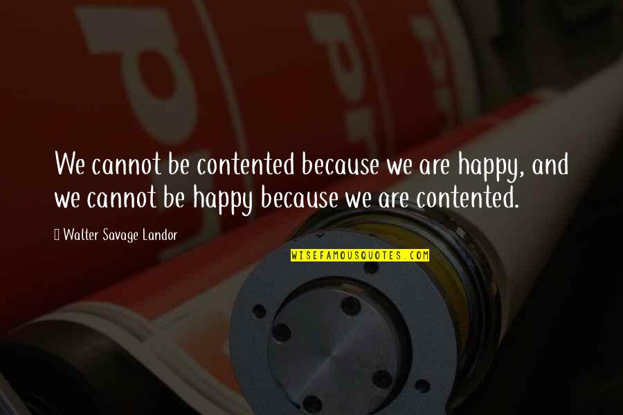 Contented And Happy Quotes By Walter Savage Landor: We cannot be contented because we are happy,