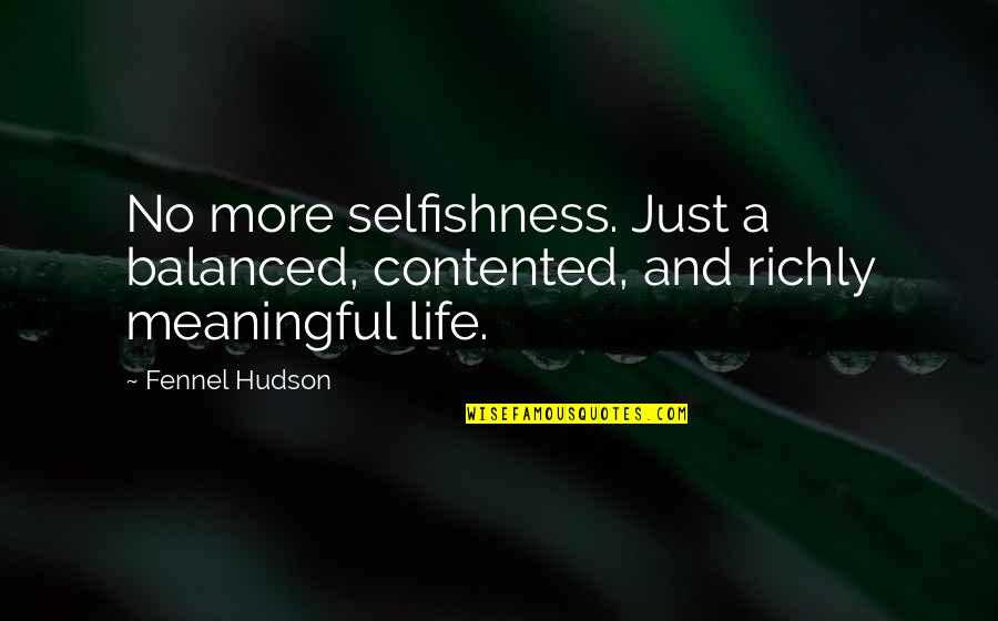 Contented In Life Quotes By Fennel Hudson: No more selfishness. Just a balanced, contented, and