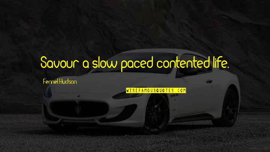 Contented In Life Quotes By Fennel Hudson: Savour a slow-paced contented life.