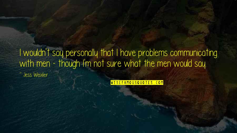 Contented In Life Quotes By Jess Weixler: I wouldn't say personally that I have problems