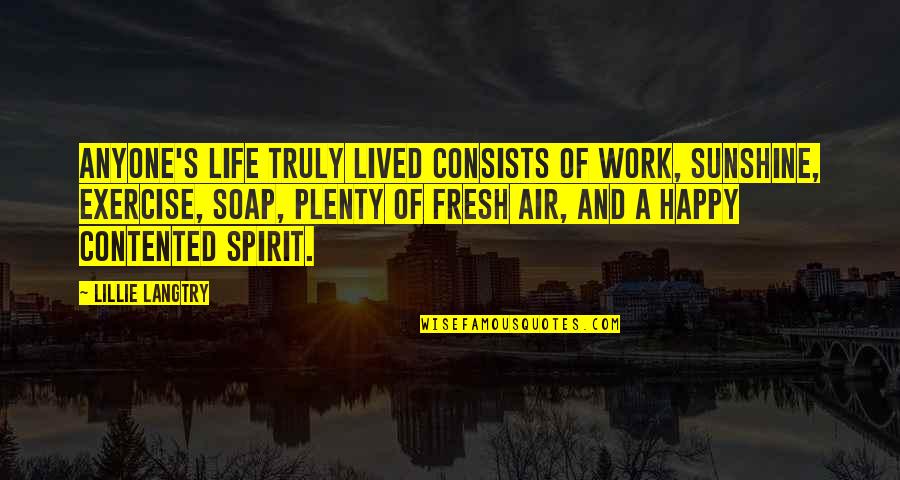 Contented In Life Quotes By Lillie Langtry: Anyone's life truly lived consists of work, sunshine,