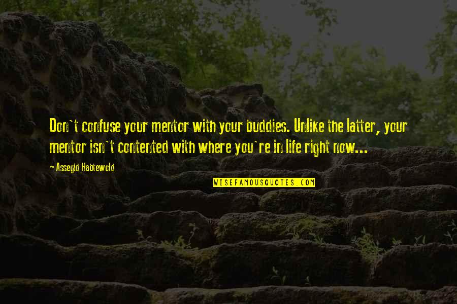 Contented Life Quotes By Assegid Habtewold: Don't confuse your mentor with your buddies. Unlike