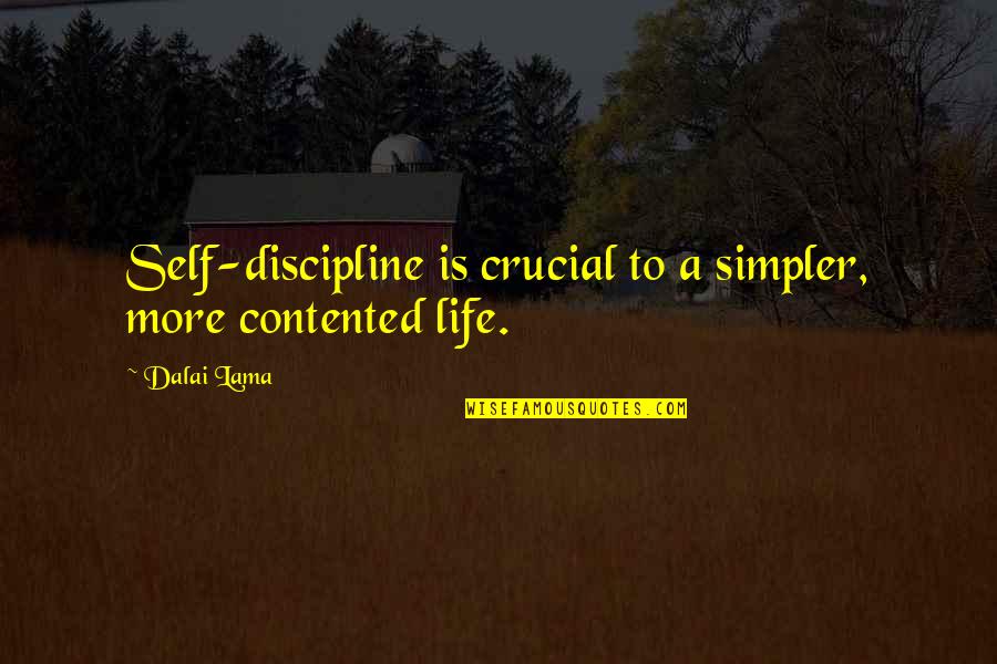 Contented Life Quotes By Dalai Lama: Self-discipline is crucial to a simpler, more contented
