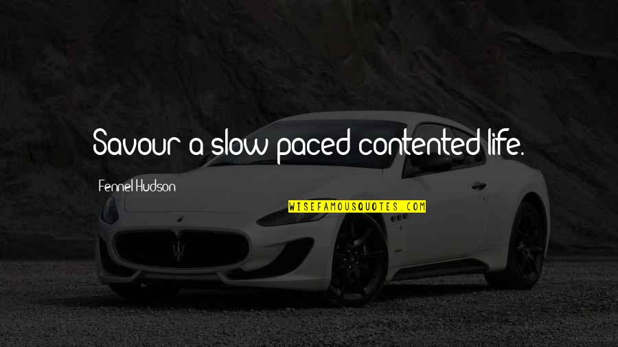 Contented Life Quotes By Fennel Hudson: Savour a slow-paced contented life.
