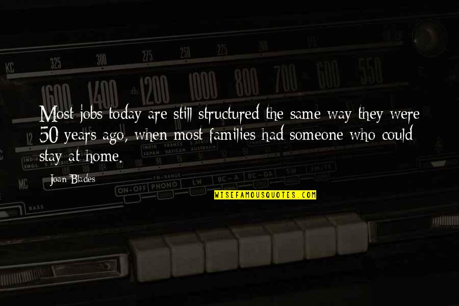 Contented Life Quotes By Joan Blades: Most jobs today are still structured the same