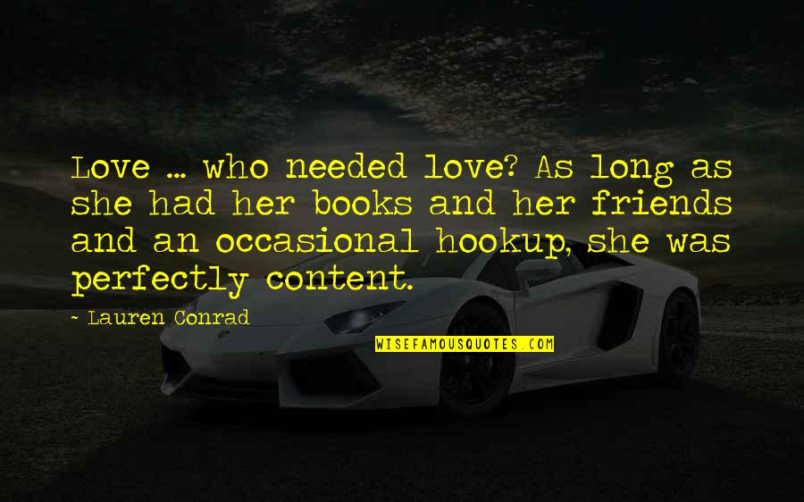 Contented Love Quotes By Lauren Conrad: Love ... who needed love? As long as