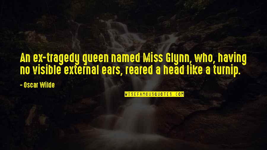 Contented Mother Quotes By Oscar Wilde: An ex-tragedy queen named Miss Glynn, who, having