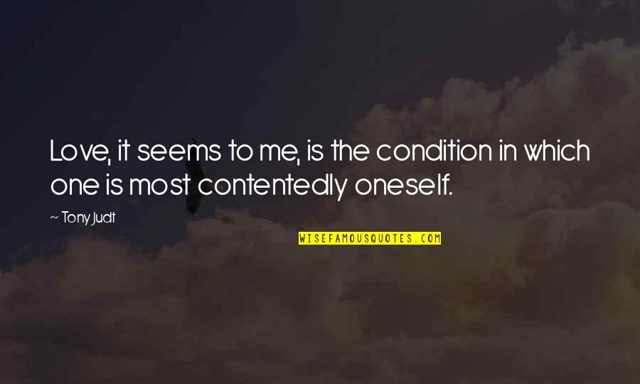 Contentedly Quotes By Tony Judt: Love, it seems to me, is the condition