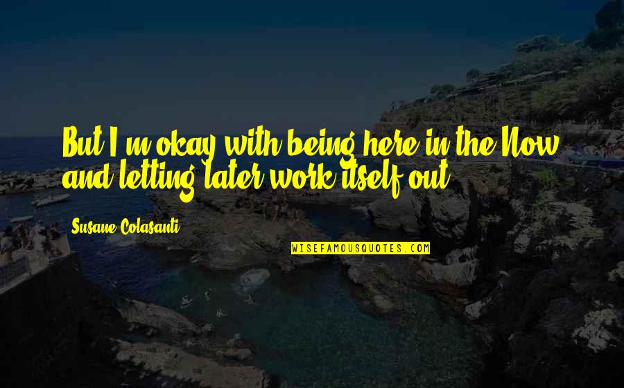 Contentedness Quotes By Susane Colasanti: But I'm okay with being here in the