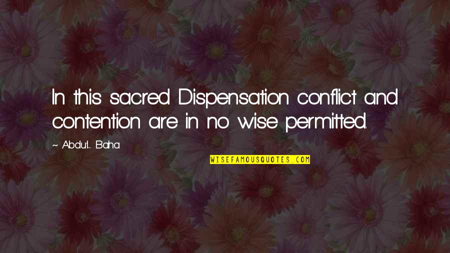 Contention Quotes By Abdu'l- Baha: In this sacred Dispensation conflict and contention are