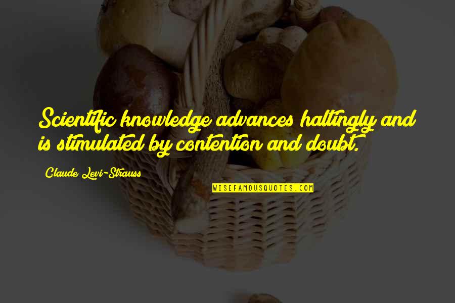 Contention Quotes By Claude Levi-Strauss: Scientific knowledge advances haltingly and is stimulated by