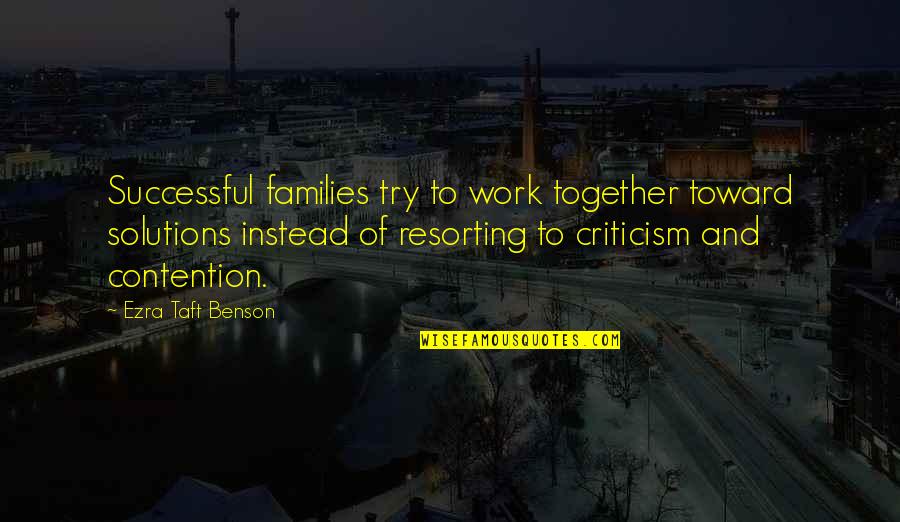 Contention Quotes By Ezra Taft Benson: Successful families try to work together toward solutions