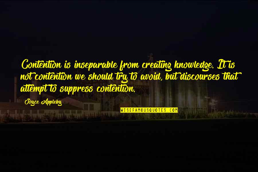 Contention Quotes By Joyce Appleby: Contention is inseparable from creating knowledge. It is